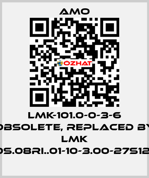 LMK-101.0-0-3-6 obsolete, replaced by LMK 1010S.08RI..01-10-3.00-27S12-UJ Amo