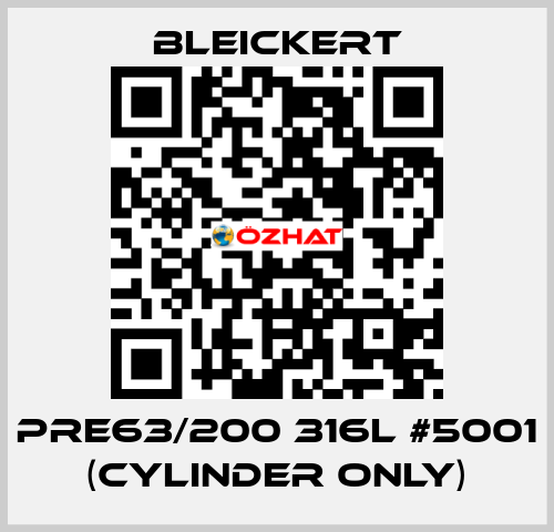 PRE63/200 316l #5001 (cylinder only) Bleickert